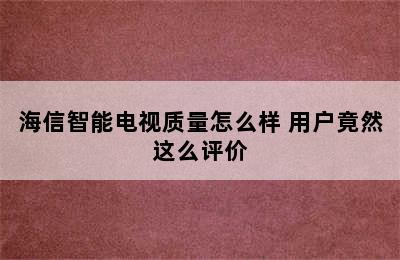 海信智能电视质量怎么样 用户竟然这么评价